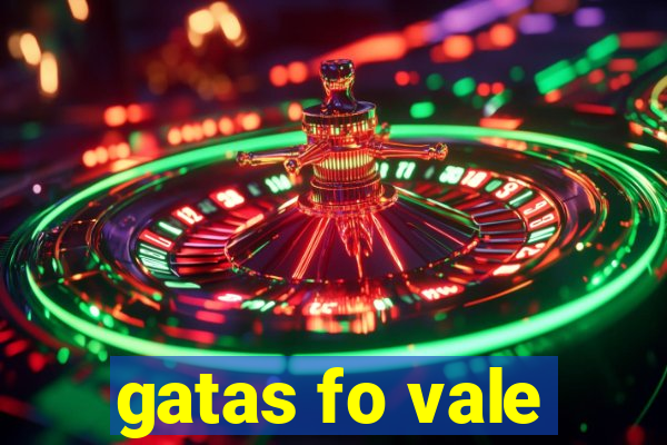 gatas fo vale